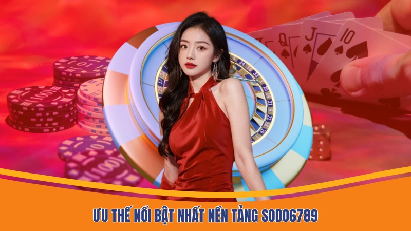Ưu thế nổi bật nhất nền tảng Sodo6789 Ưu thế nổi bật nhất nền tảng Sodo6789