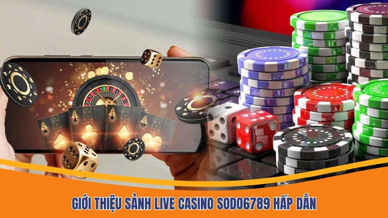 Giới thiệu sảnh live casino Sodo6789 hấp dẫn Giới thiệu sảnh live casino Sodo6789 hấp dẫn