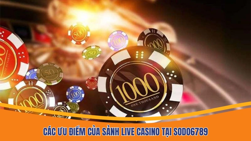 Các ưu điểm của sảnh Live casino tại Sodo6789 Các ưu điểm của sảnh Live casino tại Sodo6789
