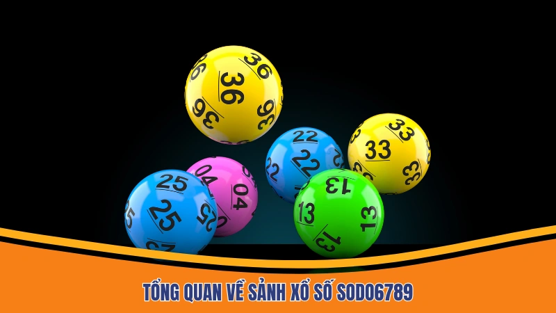 Tổng quan về sảnh xổ số Sodo6789 Tổng quan về sảnh xổ số Sodo6789